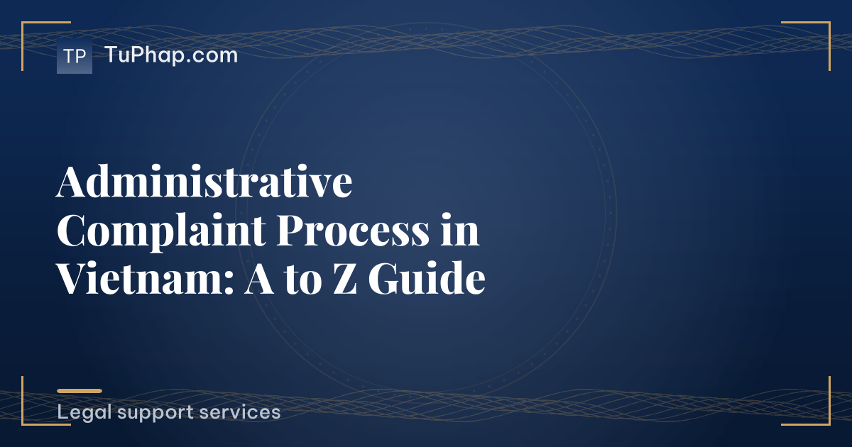 Administrative Complaint Process in Vietnam: A to Z Guide