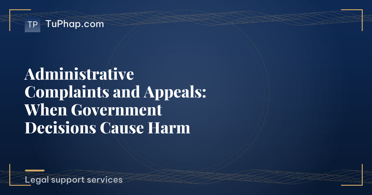 Administrative Complaints and Appeals: When Government Decisions Cause Harm