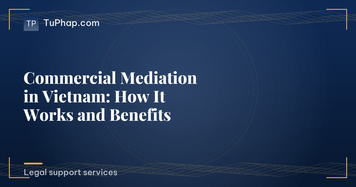 Commercial Mediation in Vietnam: How It Works and Benefits