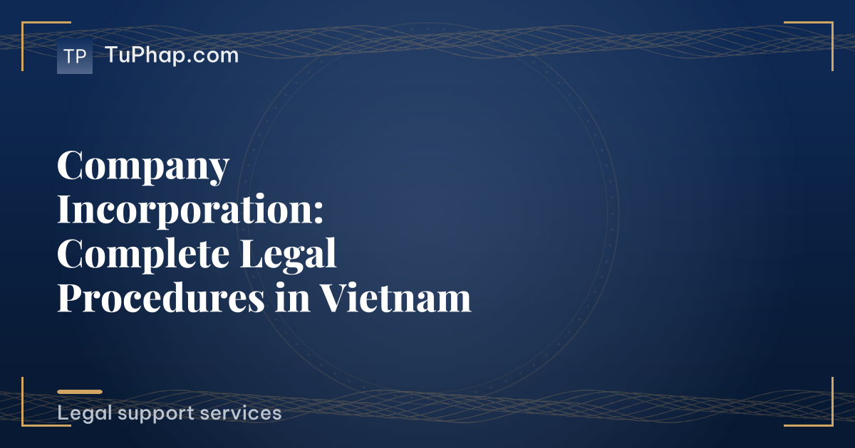 Company Incorporation: Complete Legal Procedures in Vietnam
