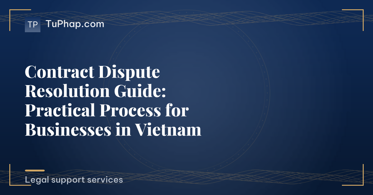 Contract Dispute Resolution Guide: Practical Process for Businesses in Vietnam