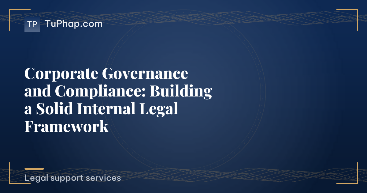 Corporate Governance and Compliance: Building a Solid Internal Legal Framework