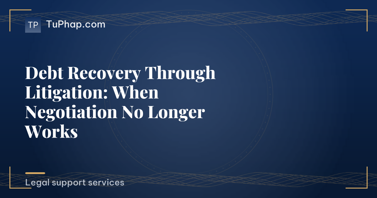 Debt Recovery Through Litigation: When Negotiation No Longer Works