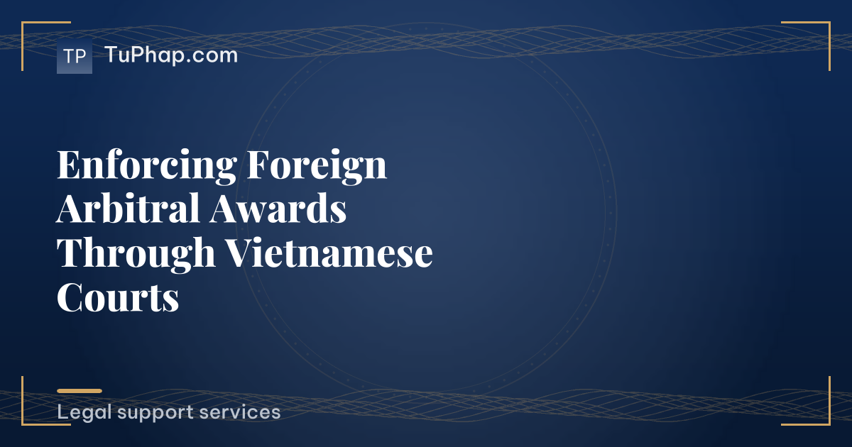 Enforcing Foreign Arbitral Awards Through Vietnamese Courts
