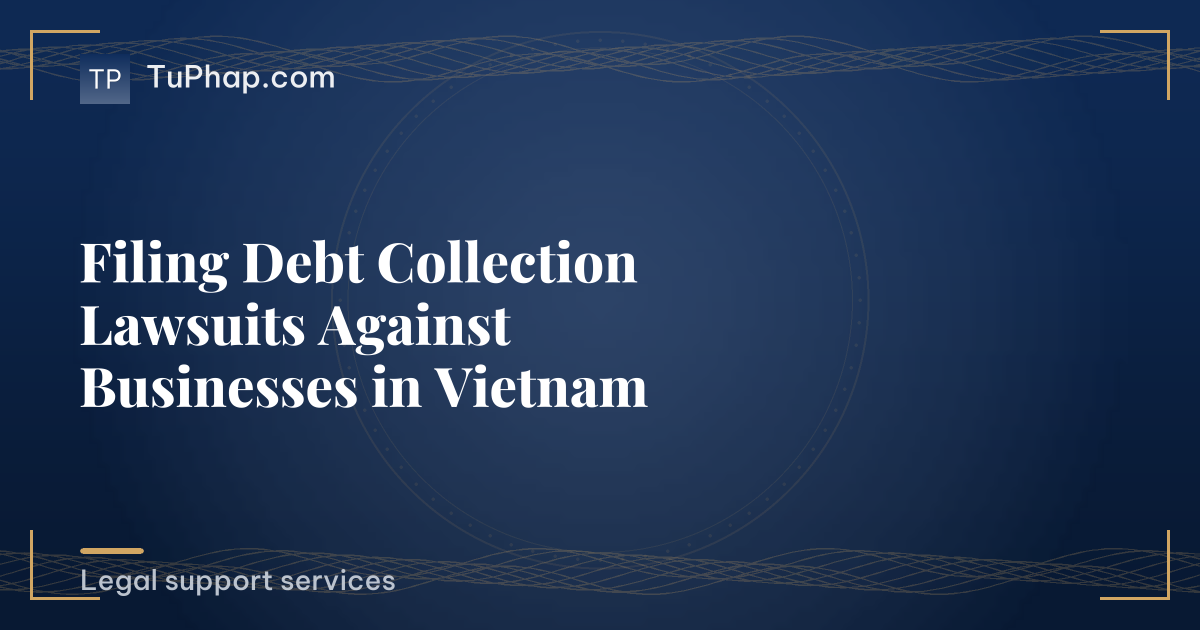 Filing Debt Collection Lawsuits Against Businesses in Vietnam