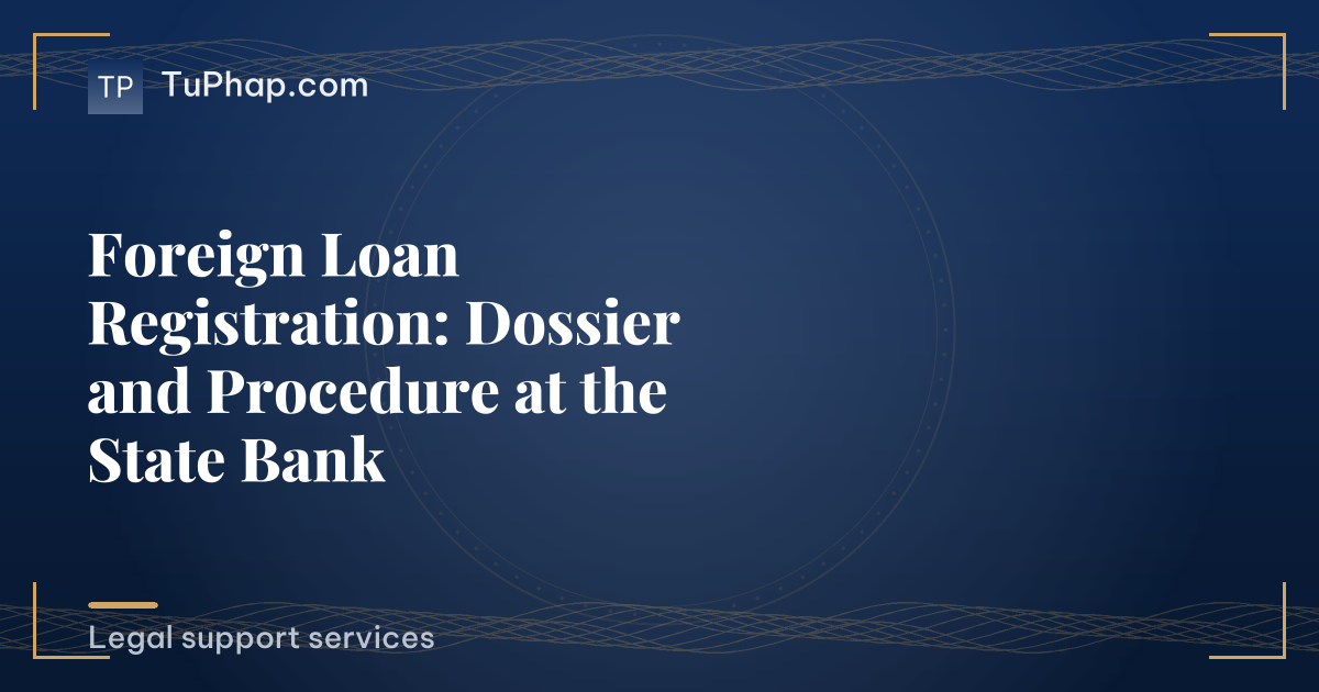 Foreign Loan Registration: Dossier and Procedure at the State Bank
