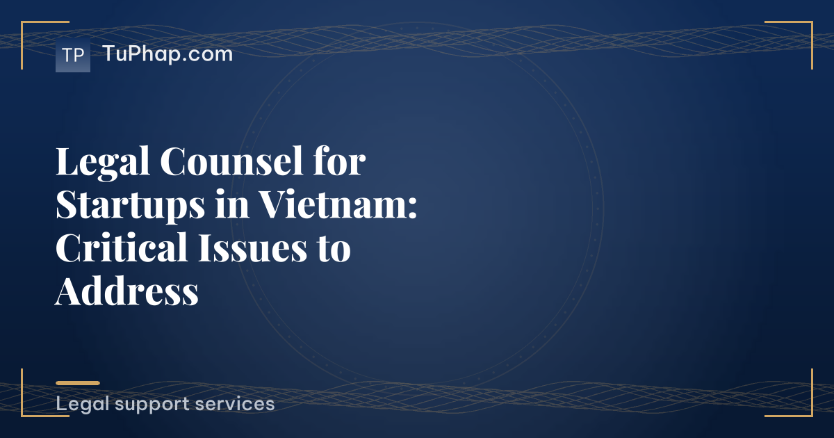 Legal Counsel for Startups in Vietnam: Critical Issues to Address