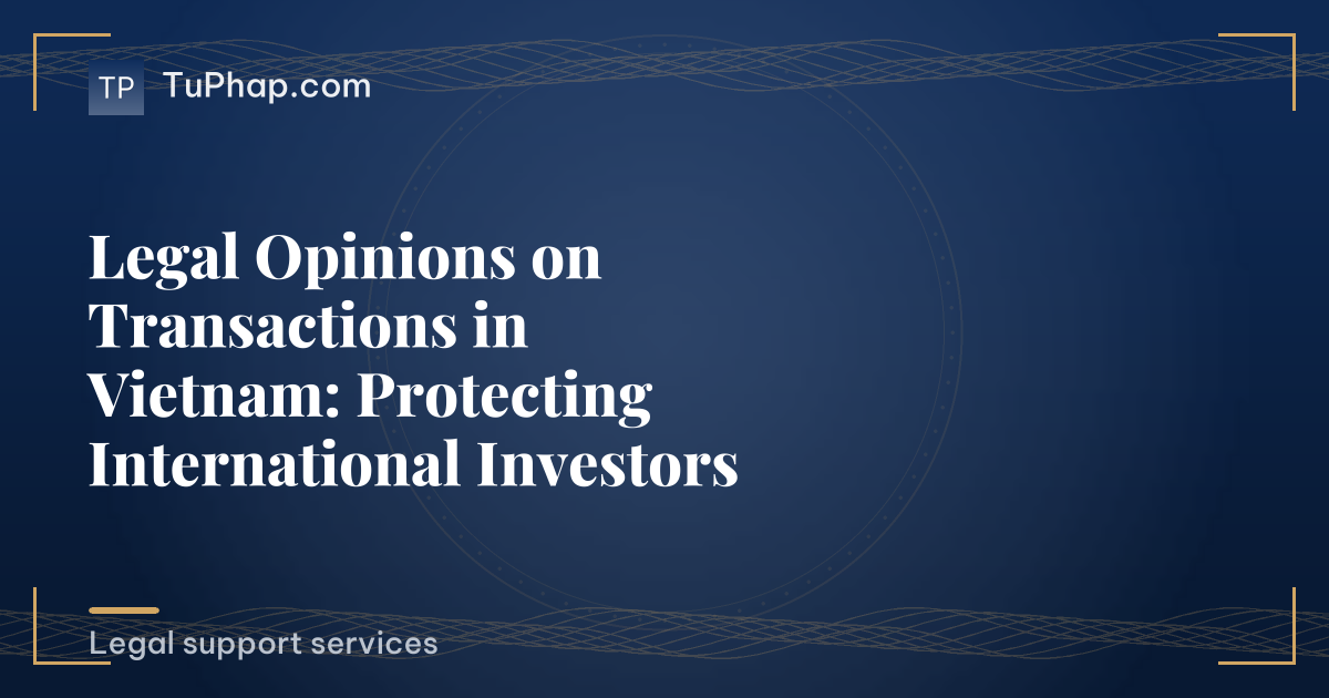 Legal Opinions on Transactions in Vietnam: Protecting International Investors