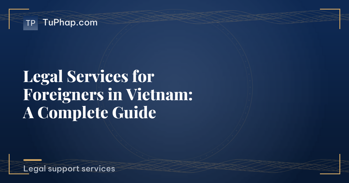 Legal Services for Foreigners in Vietnam: A Complete Guide