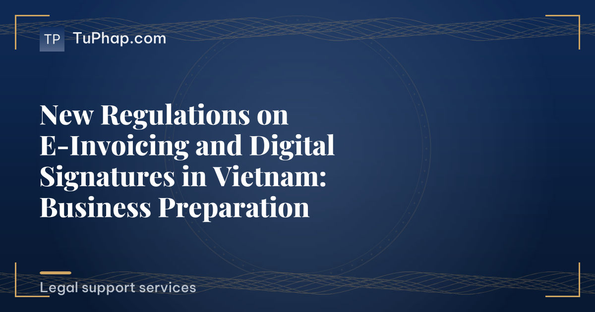 New Regulations on E-Invoicing and Digital Signatures in Vietnam: Business Preparation