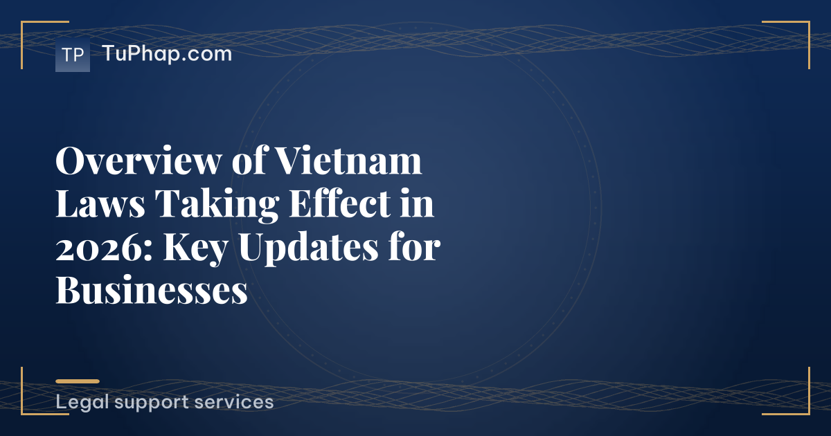 Overview of Vietnam Laws Taking Effect in 2026: Key Updates for Businesses