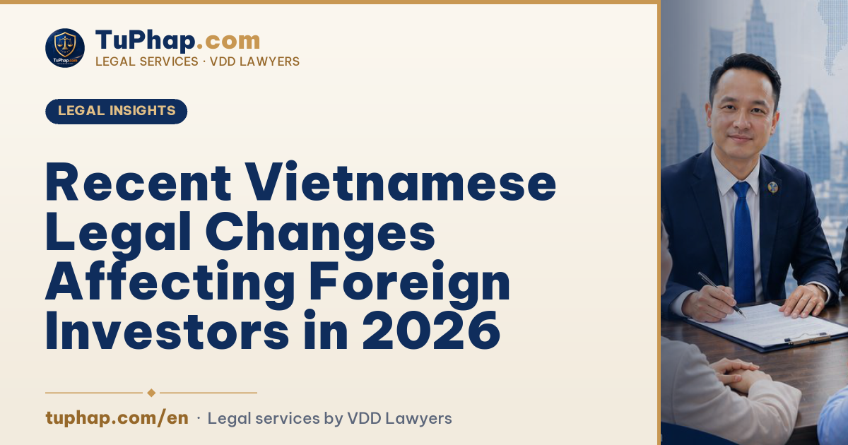 Recent Vietnamese Legal Changes Affecting Foreign Investors in 2026