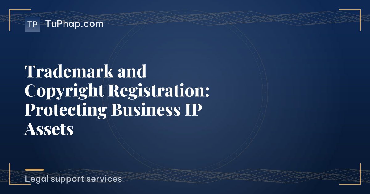 Trademark and Copyright Registration: Protecting Business IP Assets