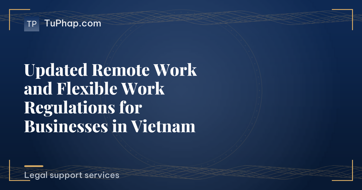 Updated Remote Work and Flexible Work Regulations for Businesses in Vietnam
