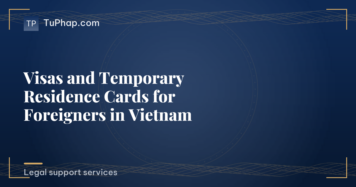 Visas and Temporary Residence Cards for Foreigners in Vietnam