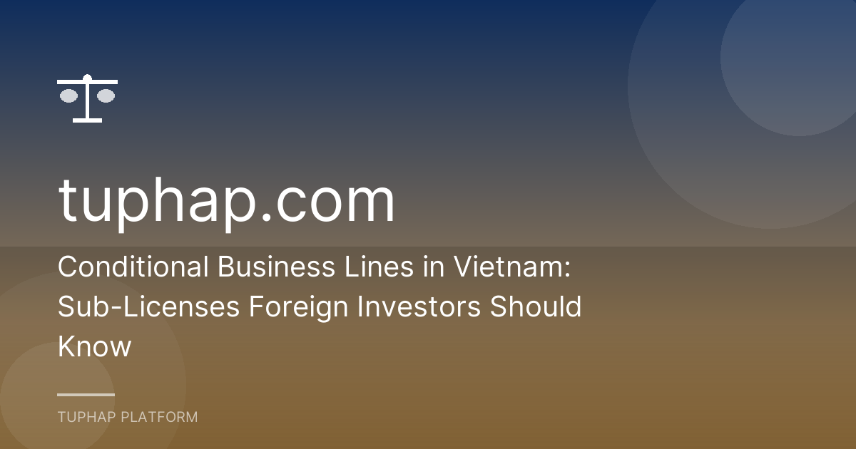 Conditional Business Lines in Vietnam: Sub-Licenses Foreign Investors Should Know