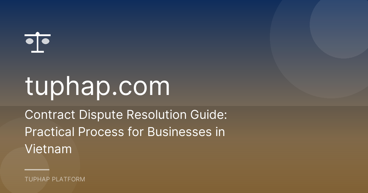 Contract Dispute Resolution Guide: Practical Process for Businesses in Vietnam