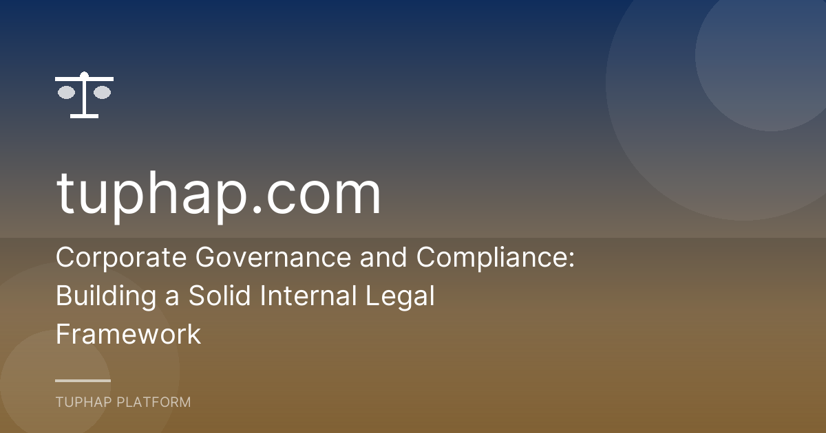 Corporate Governance and Compliance: Building a Solid Internal Legal Framework