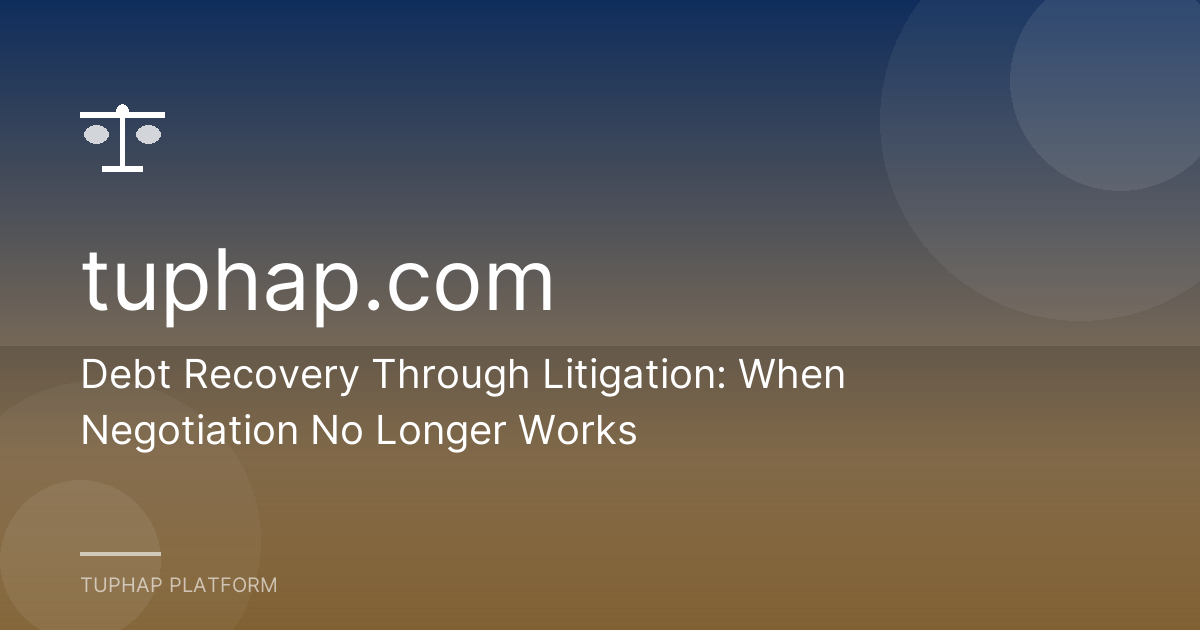 Debt Recovery Through Litigation: When Negotiation No Longer Works