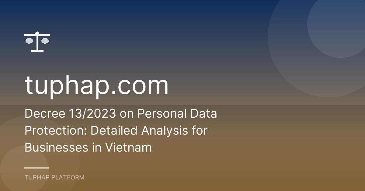 Decree 13/2023 on Personal Data Protection: Detailed Analysis for Businesses in Vietnam