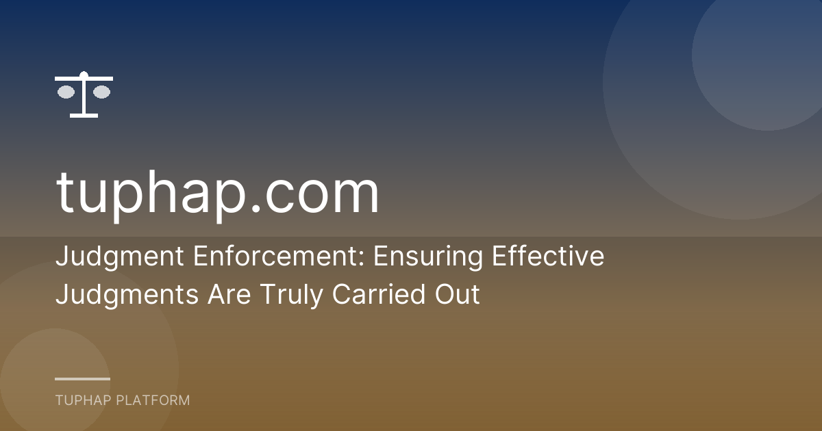 Judgment Enforcement: Ensuring Effective Judgments Are Truly Carried Out