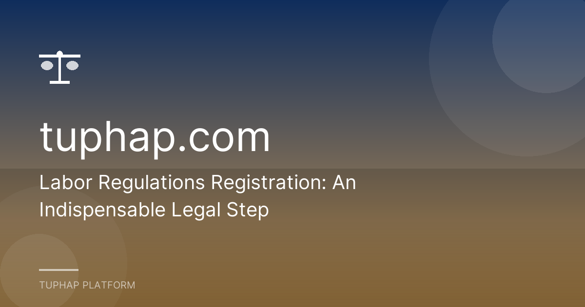 Labor Regulations Registration: An Indispensable Legal Step