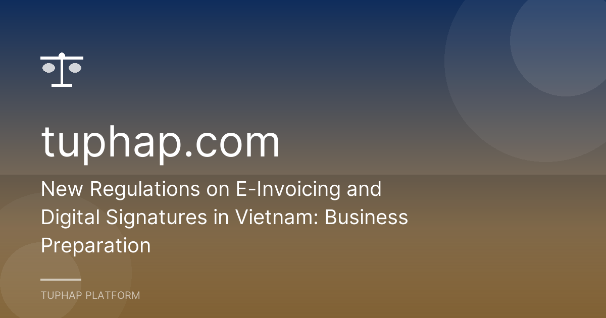 New Regulations on E-Invoicing and Digital Signatures in Vietnam: Business Preparation