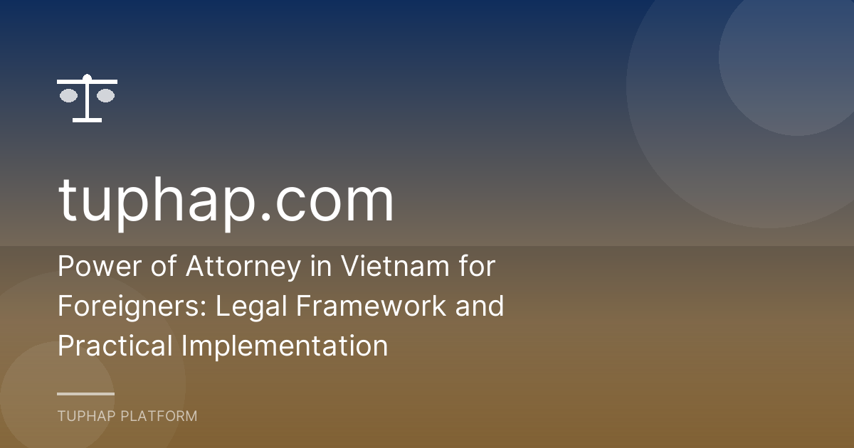 Power of Attorney in Vietnam for Foreigners: Legal Framework and Practical Implementation