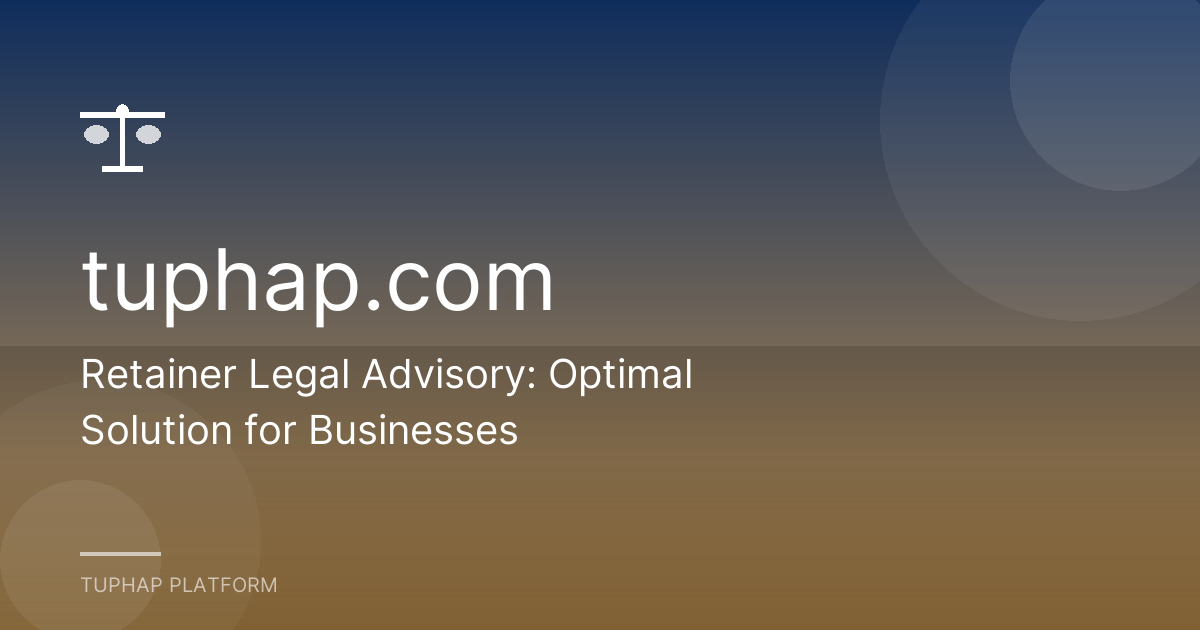 Retainer Legal Advisory: Optimal Solution for Businesses