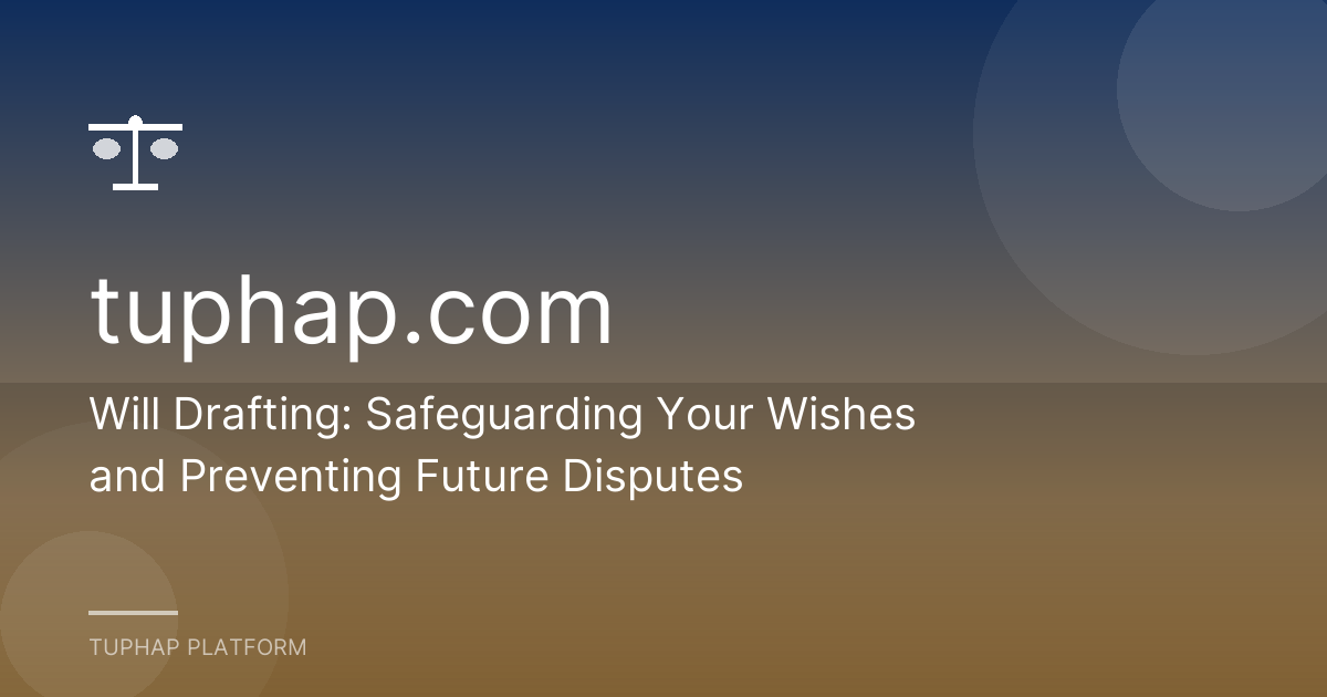 Will Drafting: Safeguarding Your Wishes and Preventing Future Disputes