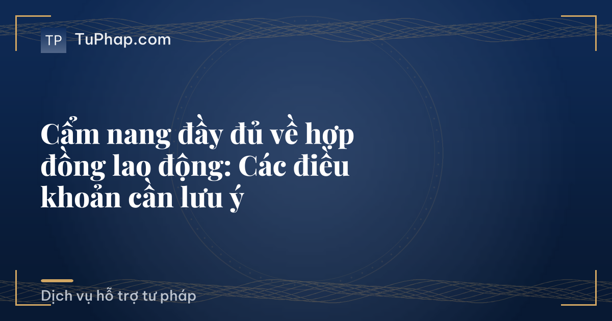 Cẩm nang đầy đủ về hợp đồng lao động: Các điều khoản cần lưu ý