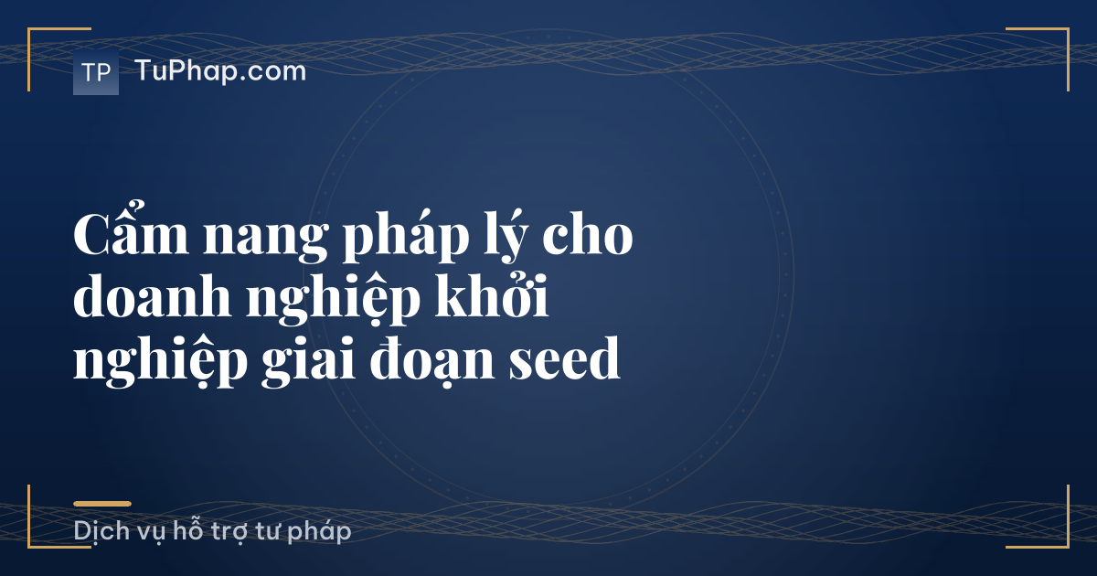 Cẩm nang pháp lý cho doanh nghiệp khởi nghiệp giai đoạn seed