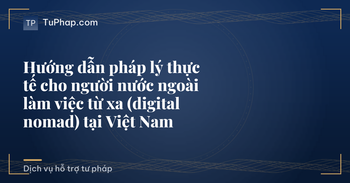 Hướng dẫn pháp lý thực tế cho người nước ngoài làm việc từ xa (digital nomad) tại Việt Nam