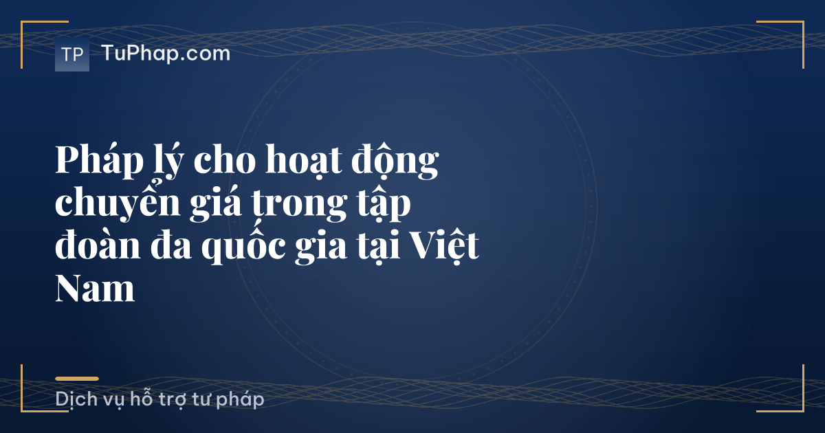 Pháp lý cho hoạt động chuyển giá trong tập đoàn đa quốc gia tại Việt Nam