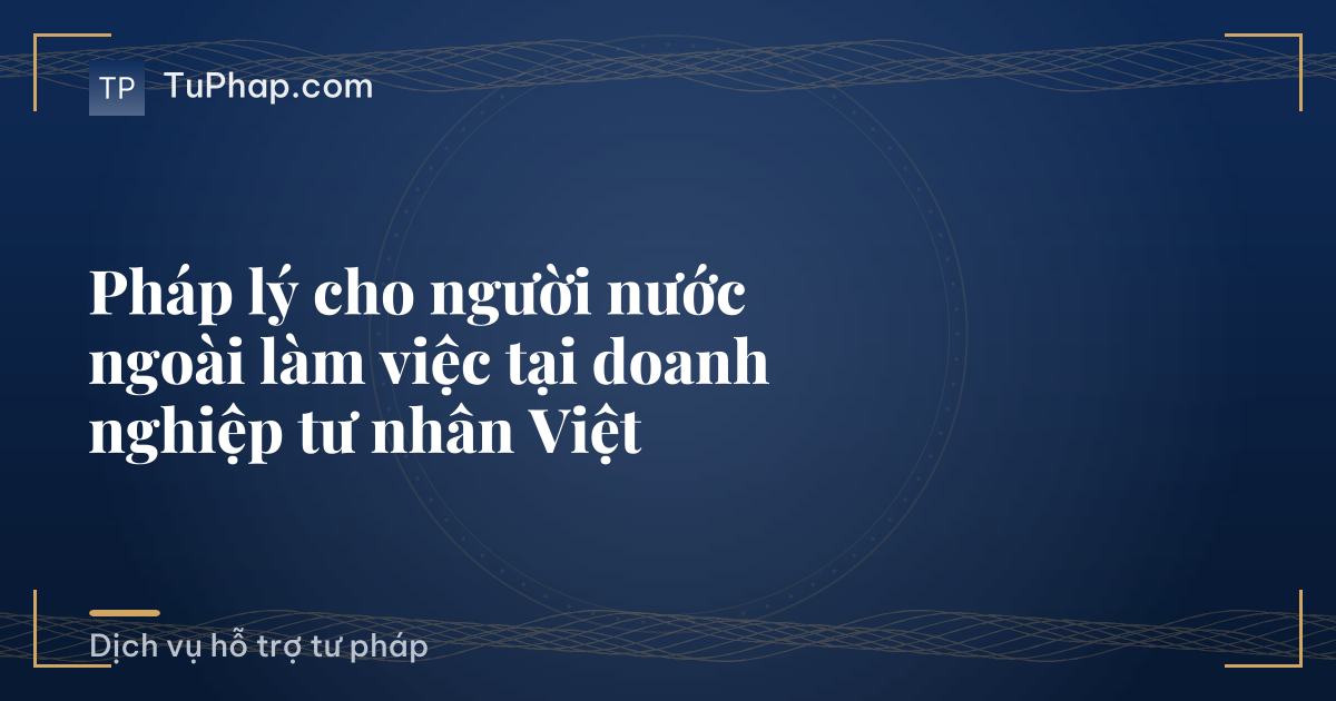 Pháp lý cho người nước ngoài làm việc tại doanh nghiệp tư nhân Việt