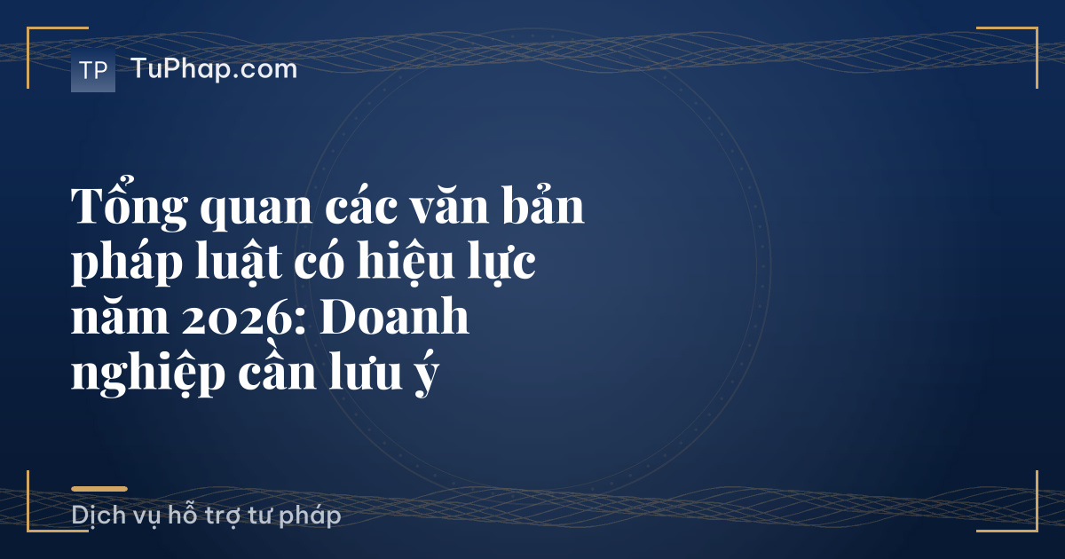 Tổng quan các văn bản pháp luật có hiệu lực năm 2026: Doanh nghiệp cần lưu ý
