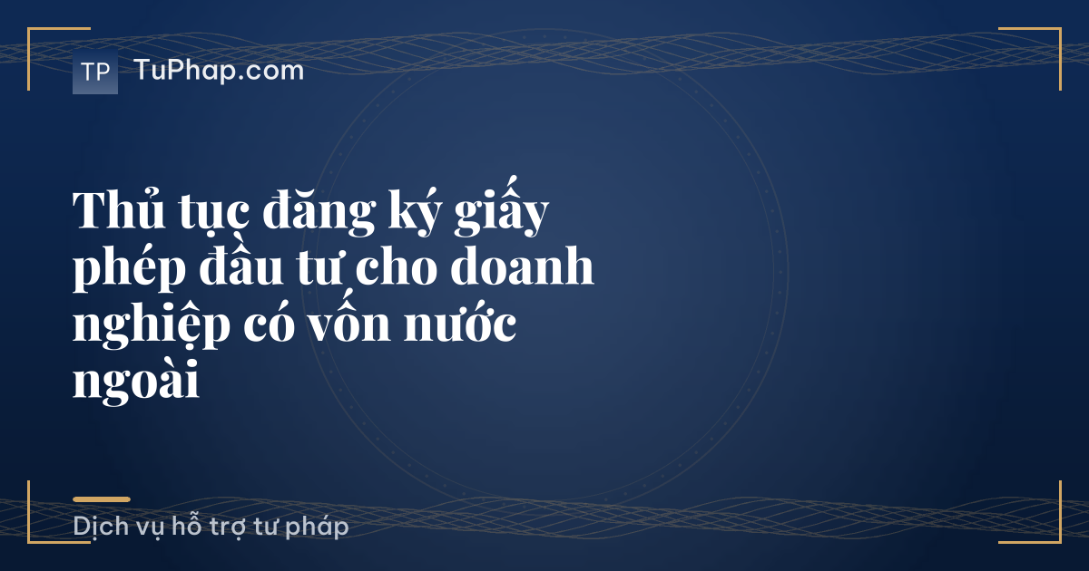 Thủ tục đăng ký giấy phép đầu tư cho doanh nghiệp có vốn nước ngoài