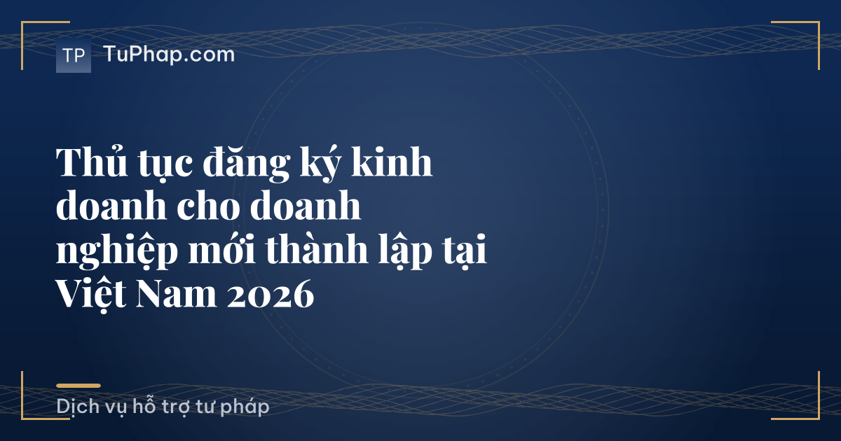 Thủ tục đăng ký kinh doanh cho doanh nghiệp mới thành lập tại Việt Nam 2026