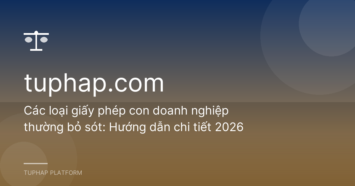 Các loại giấy phép con doanh nghiệp thường bỏ sót: Hướng dẫn chi tiết 2026