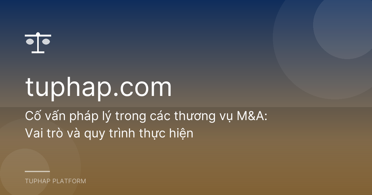 Cố vấn pháp lý trong các thương vụ M&A: Vai trò và quy trình thực hiện