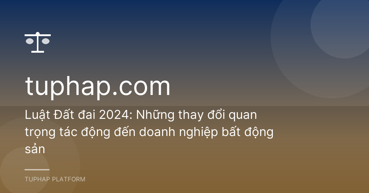 Luật Đất đai 2024: Những thay đổi quan trọng tác động đến doanh nghiệp bất động sản