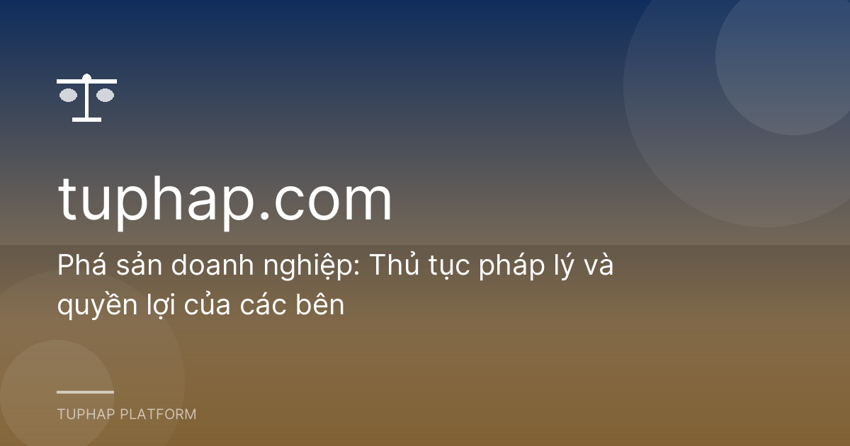 Phá sản doanh nghiệp: Thủ tục pháp lý và quyền lợi của các bên
