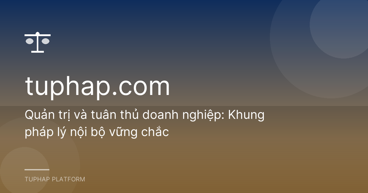 Quản trị và tuân thủ doanh nghiệp: Khung pháp lý nội bộ vững chắc