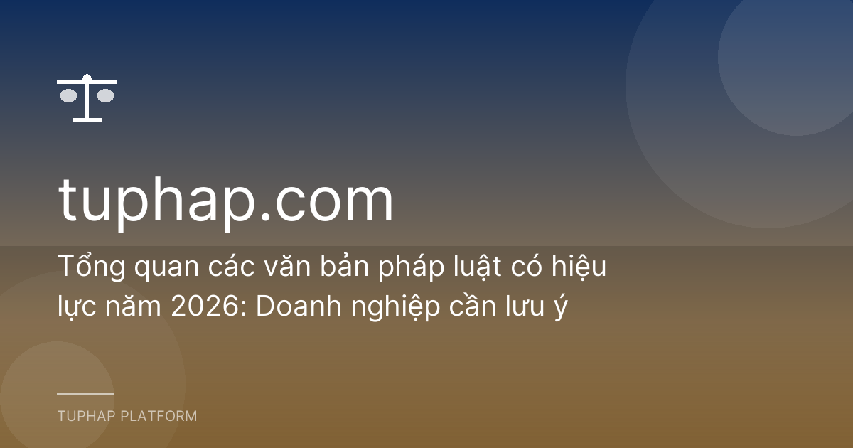 Tổng quan các văn bản pháp luật có hiệu lực năm 2026: Doanh nghiệp cần lưu ý