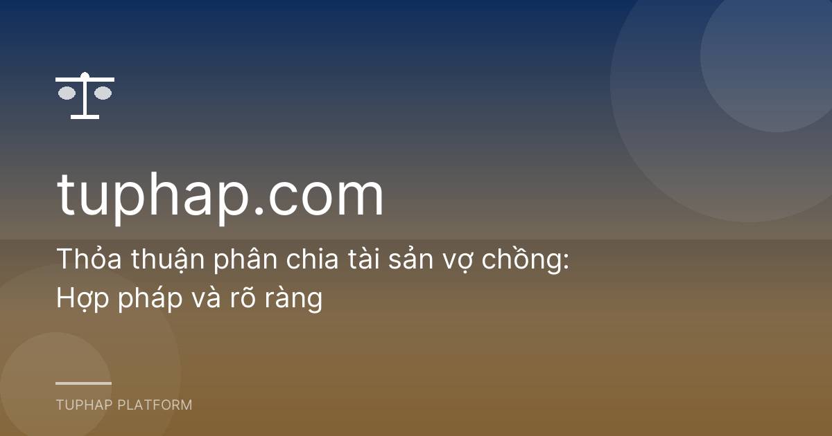 Thỏa thuận phân chia tài sản vợ chồng: Hợp pháp và rõ ràng