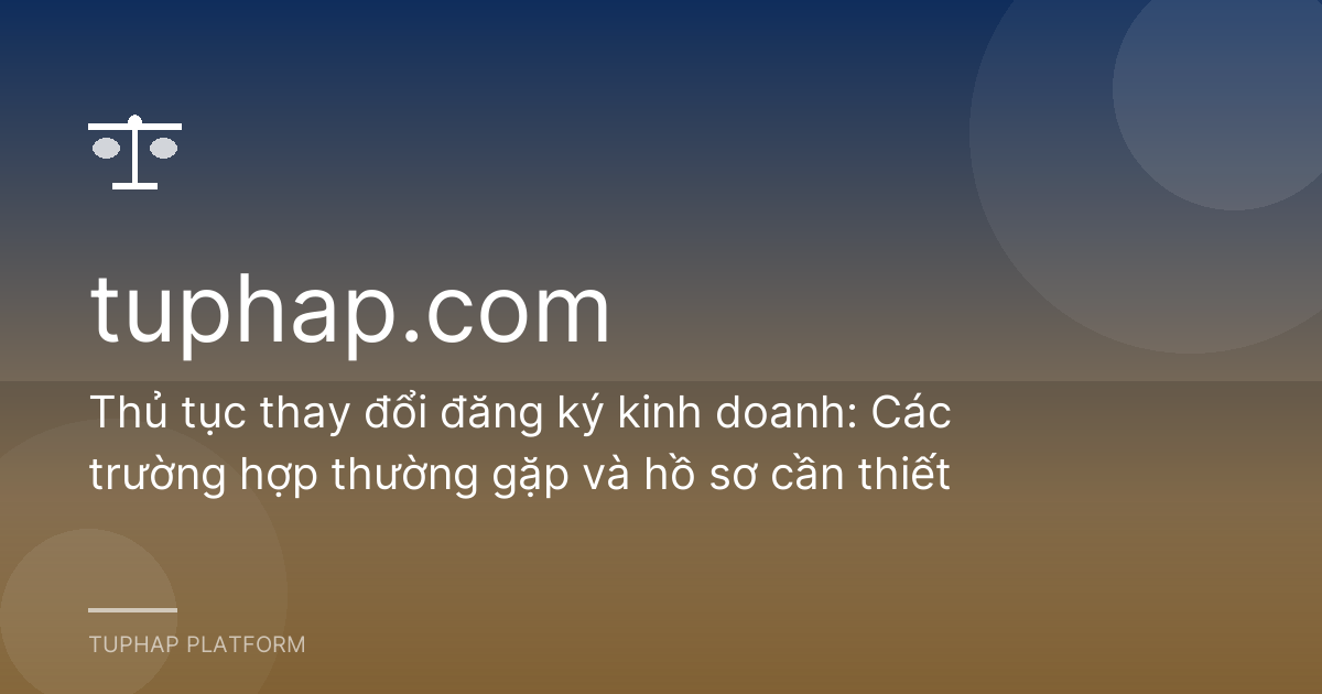 Thủ tục thay đổi đăng ký kinh doanh: Các trường hợp thường gặp và hồ sơ cần thiết