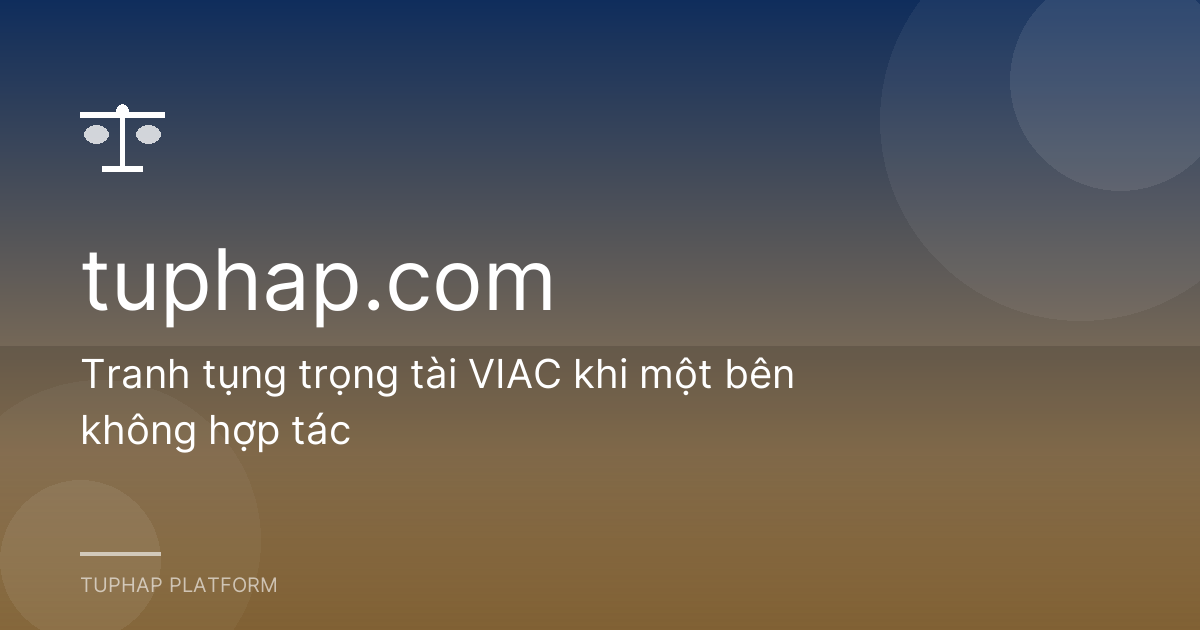 Tranh tụng trọng tài VIAC khi một bên không hợp tác